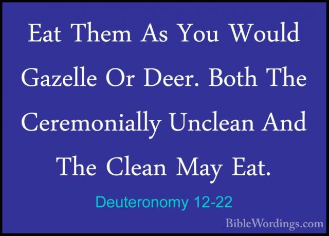 Deuteronomy 12-22 - Eat Them As You Would Gazelle Or Deer. Both TEat Them As You Would Gazelle Or Deer. Both The Ceremonially Unclean And The Clean May Eat. 