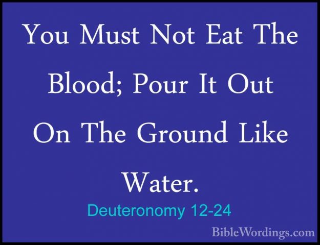 Deuteronomy 12-24 - You Must Not Eat The Blood; Pour It Out On ThYou Must Not Eat The Blood; Pour It Out On The Ground Like Water. 