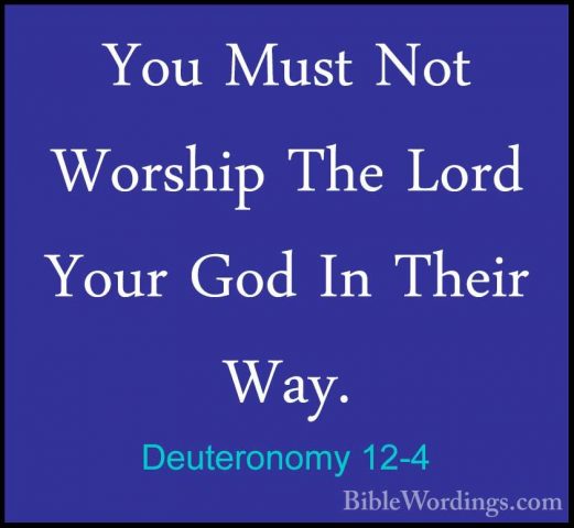 Deuteronomy 12-4 - You Must Not Worship The Lord Your God In TheiYou Must Not Worship The Lord Your God In Their Way. 