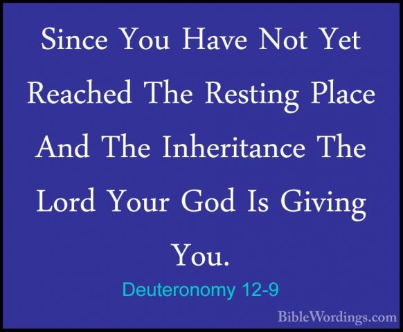 Deuteronomy 12-9 - Since You Have Not Yet Reached The Resting PlaSince You Have Not Yet Reached The Resting Place And The Inheritance The Lord Your God Is Giving You. 