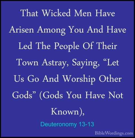 Deuteronomy 13-13 - That Wicked Men Have Arisen Among You And HavThat Wicked Men Have Arisen Among You And Have Led The People Of Their Town Astray, Saying, "Let Us Go And Worship Other Gods" (Gods You Have Not Known), 