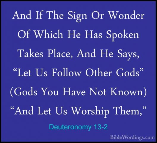 Deuteronomy 13-2 - And If The Sign Or Wonder Of Which He Has SpokAnd If The Sign Or Wonder Of Which He Has Spoken Takes Place, And He Says, "Let Us Follow Other Gods" (Gods You Have Not Known) "And Let Us Worship Them," 