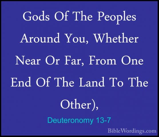Deuteronomy 13-7 - Gods Of The Peoples Around You, Whether Near OGods Of The Peoples Around You, Whether Near Or Far, From One End Of The Land To The Other), 