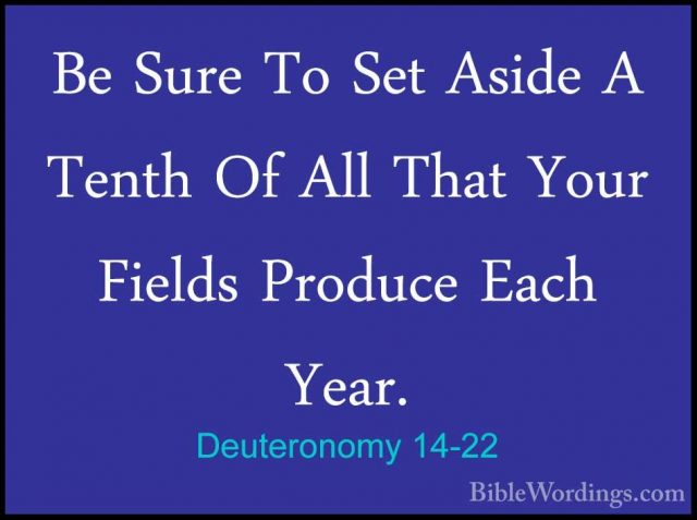 Deuteronomy 14-22 - Be Sure To Set Aside A Tenth Of All That YourBe Sure To Set Aside A Tenth Of All That Your Fields Produce Each Year. 