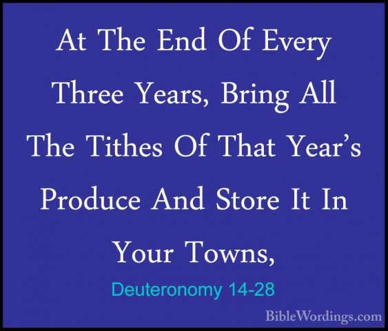 Deuteronomy 14-28 - At The End Of Every Three Years, Bring All ThAt The End Of Every Three Years, Bring All The Tithes Of That Year's Produce And Store It In Your Towns, 