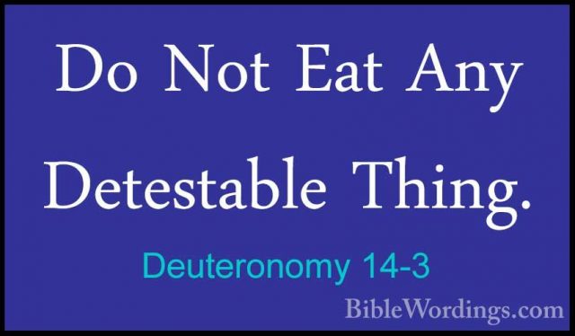 Deuteronomy 14-3 - Do Not Eat Any Detestable Thing.Do Not Eat Any Detestable Thing. 