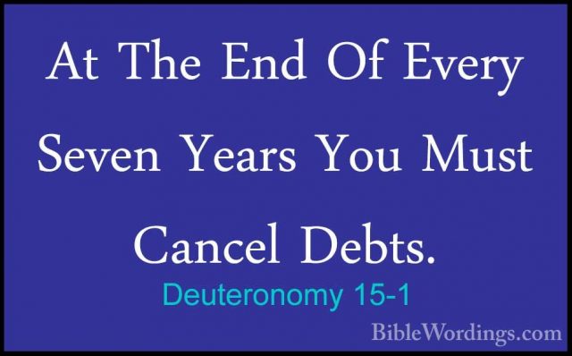 Deuteronomy 15-1 - At The End Of Every Seven Years You Must CanceAt The End Of Every Seven Years You Must Cancel Debts. 