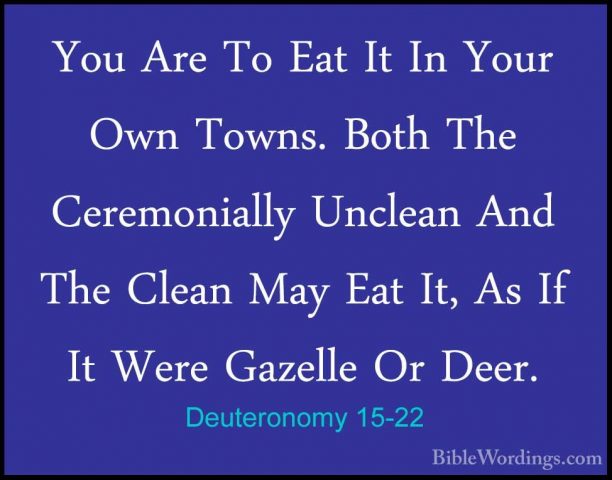 Deuteronomy 15-22 - You Are To Eat It In Your Own Towns. Both TheYou Are To Eat It In Your Own Towns. Both The Ceremonially Unclean And The Clean May Eat It, As If It Were Gazelle Or Deer. 