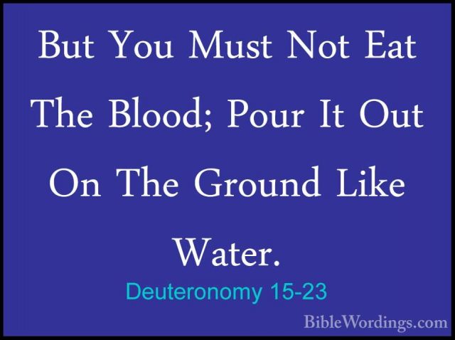 Deuteronomy 15-23 - But You Must Not Eat The Blood; Pour It Out OBut You Must Not Eat The Blood; Pour It Out On The Ground Like Water.