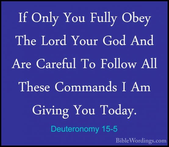 Deuteronomy 15-5 - If Only You Fully Obey The Lord Your God And AIf Only You Fully Obey The Lord Your God And Are Careful To Follow All These Commands I Am Giving You Today. 