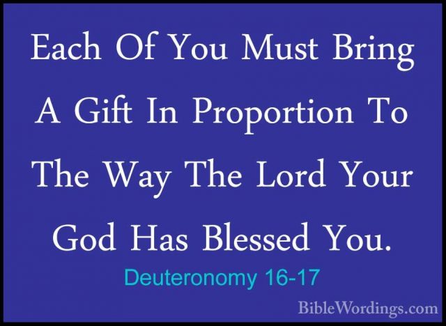 Deuteronomy 16-17 - Each Of You Must Bring A Gift In Proportion TEach Of You Must Bring A Gift In Proportion To The Way The Lord Your God Has Blessed You. 