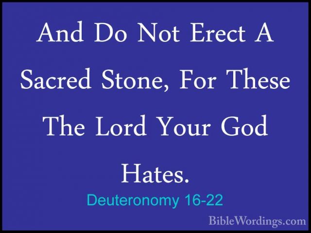 Deuteronomy 16-22 - And Do Not Erect A Sacred Stone, For These ThAnd Do Not Erect A Sacred Stone, For These The Lord Your God Hates.
