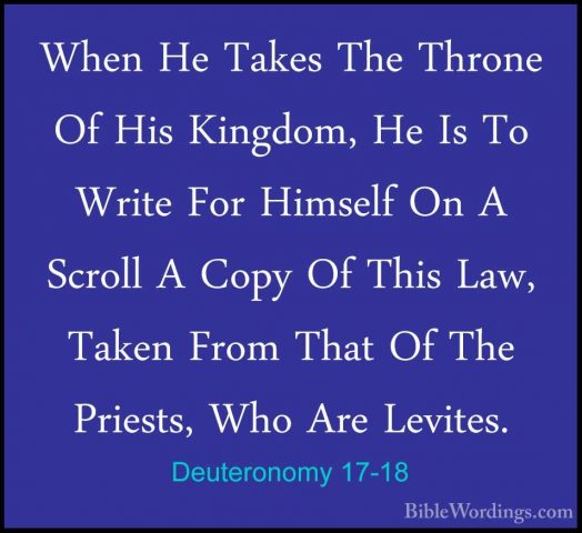 Deuteronomy 17-18 - When He Takes The Throne Of His Kingdom, He IWhen He Takes The Throne Of His Kingdom, He Is To Write For Himself On A Scroll A Copy Of This Law, Taken From That Of The Priests, Who Are Levites. 
