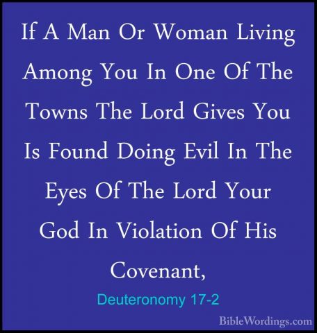 Deuteronomy 17-2 - If A Man Or Woman Living Among You In One Of TIf A Man Or Woman Living Among You In One Of The Towns The Lord Gives You Is Found Doing Evil In The Eyes Of The Lord Your God In Violation Of His Covenant, 