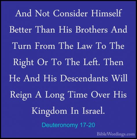 Deuteronomy 17-20 - And Not Consider Himself Better Than His BrotAnd Not Consider Himself Better Than His Brothers And Turn From The Law To The Right Or To The Left. Then He And His Descendants Will Reign A Long Time Over His Kingdom In Israel.