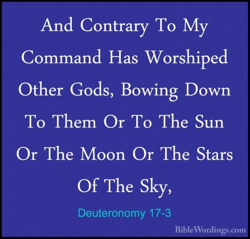 Deuteronomy 17-3 - And Contrary To My Command Has Worshiped OtherAnd Contrary To My Command Has Worshiped Other Gods, Bowing Down To Them Or To The Sun Or The Moon Or The Stars Of The Sky, 