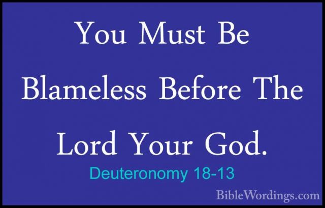 Deuteronomy 18-13 - You Must Be Blameless Before The Lord Your GoYou Must Be Blameless Before The Lord Your God. 