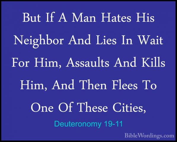 Deuteronomy 19-11 - But If A Man Hates His Neighbor And Lies In WBut If A Man Hates His Neighbor And Lies In Wait For Him, Assaults And Kills Him, And Then Flees To One Of These Cities, 