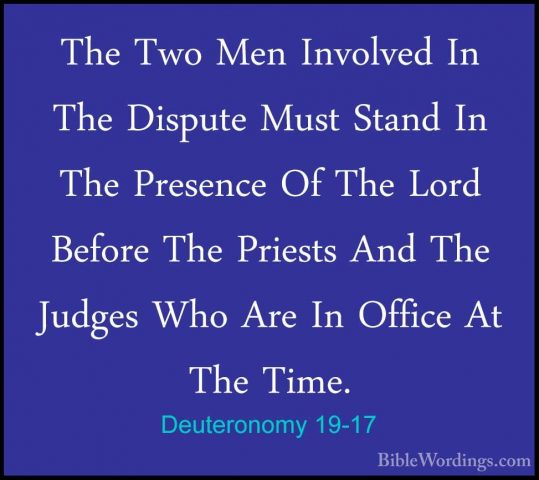 Deuteronomy 19-17 - The Two Men Involved In The Dispute Must StanThe Two Men Involved In The Dispute Must Stand In The Presence Of The Lord Before The Priests And The Judges Who Are In Office At The Time. 
