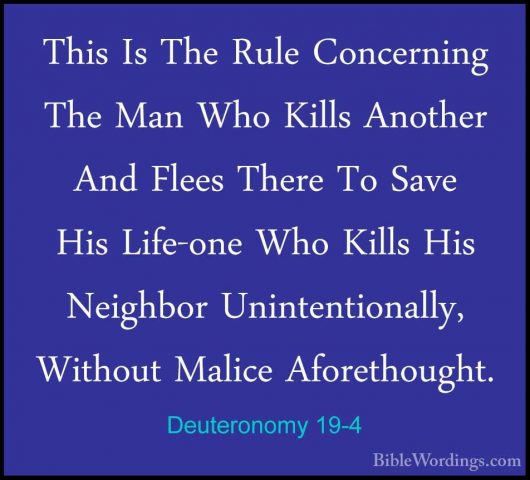 Deuteronomy 19-4 - This Is The Rule Concerning The Man Who KillsThis Is The Rule Concerning The Man Who Kills Another And Flees There To Save His Life-one Who Kills His Neighbor Unintentionally, Without Malice Aforethought. 