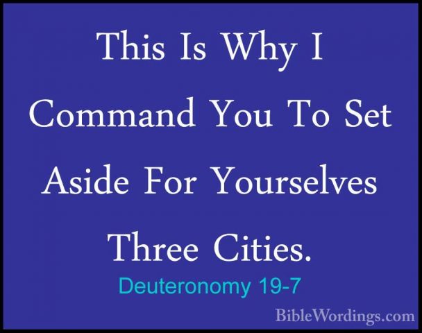 Deuteronomy 19-7 - This Is Why I Command You To Set Aside For YouThis Is Why I Command You To Set Aside For Yourselves Three Cities. 