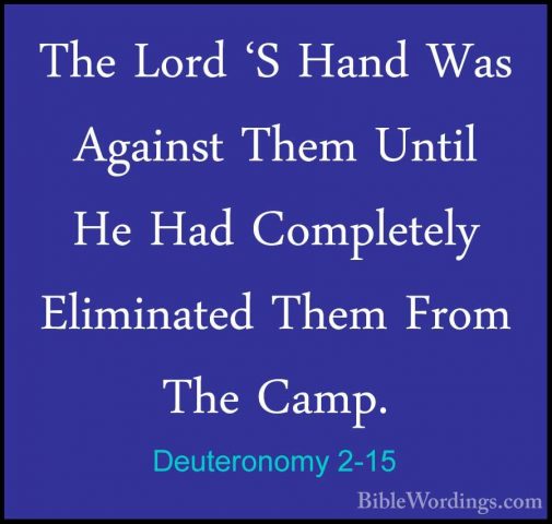Deuteronomy 2-15 - The Lord 'S Hand Was Against Them Until He HadThe Lord 'S Hand Was Against Them Until He Had Completely Eliminated Them From The Camp. 