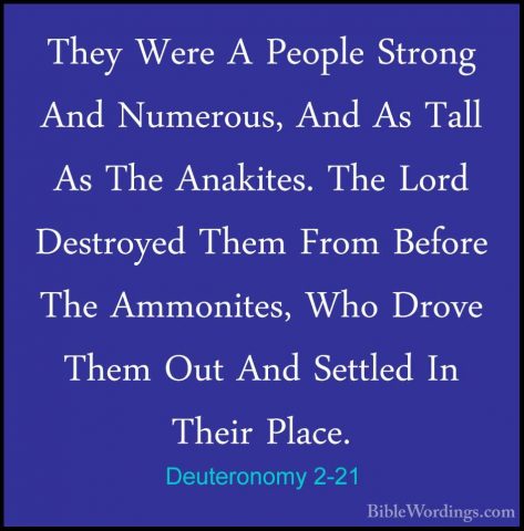 Deuteronomy 2-21 - They Were A People Strong And Numerous, And AsThey Were A People Strong And Numerous, And As Tall As The Anakites. The Lord Destroyed Them From Before The Ammonites, Who Drove Them Out And Settled In Their Place. 