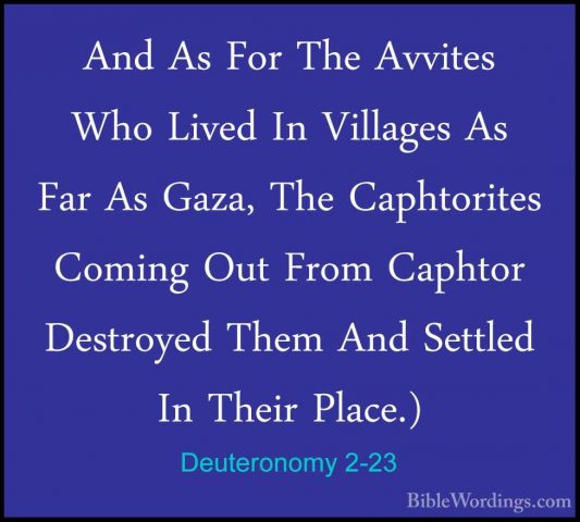 Deuteronomy 2-23 - And As For The Avvites Who Lived In Villages AAnd As For The Avvites Who Lived In Villages As Far As Gaza, The Caphtorites Coming Out From Caphtor Destroyed Them And Settled In Their Place.) 