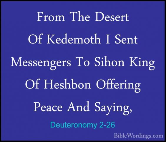 Deuteronomy 2-26 - From The Desert Of Kedemoth I Sent MessengersFrom The Desert Of Kedemoth I Sent Messengers To Sihon King Of Heshbon Offering Peace And Saying, 