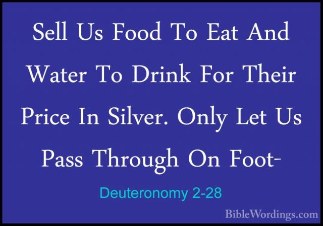 Deuteronomy 2-28 - Sell Us Food To Eat And Water To Drink For TheSell Us Food To Eat And Water To Drink For Their Price In Silver. Only Let Us Pass Through On Foot- 