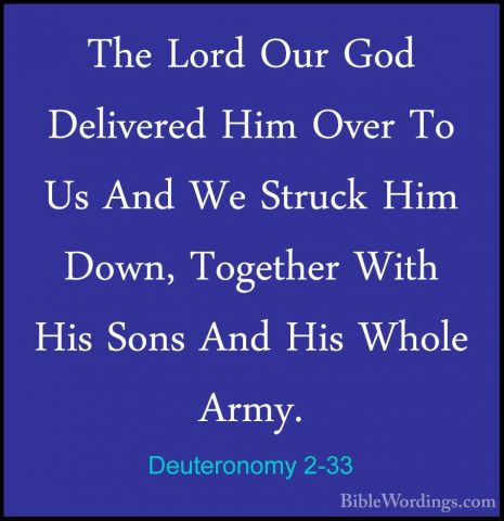 Deuteronomy 2-33 - The Lord Our God Delivered Him Over To Us AndThe Lord Our God Delivered Him Over To Us And We Struck Him Down, Together With His Sons And His Whole Army. 