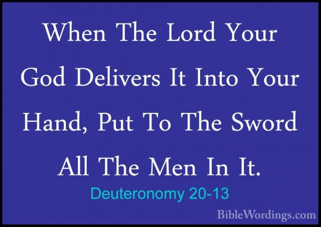 Deuteronomy 20-13 - When The Lord Your God Delivers It Into YourWhen The Lord Your God Delivers It Into Your Hand, Put To The Sword All The Men In It. 