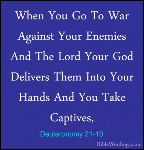 Deuteronomy 21-10 - When You Go To War Against Your Enemies And TWhen You Go To War Against Your Enemies And The Lord Your God Delivers Them Into Your Hands And You Take Captives, 