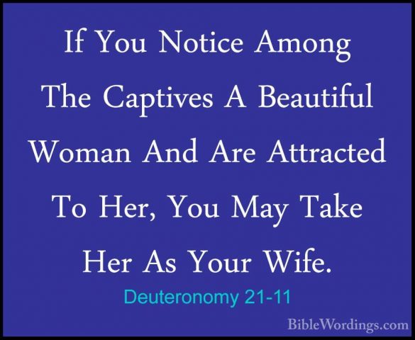 Deuteronomy 21-11 - If You Notice Among The Captives A BeautifulIf You Notice Among The Captives A Beautiful Woman And Are Attracted To Her, You May Take Her As Your Wife. 