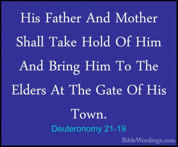 Deuteronomy 21-19 - His Father And Mother Shall Take Hold Of HimHis Father And Mother Shall Take Hold Of Him And Bring Him To The Elders At The Gate Of His Town. 