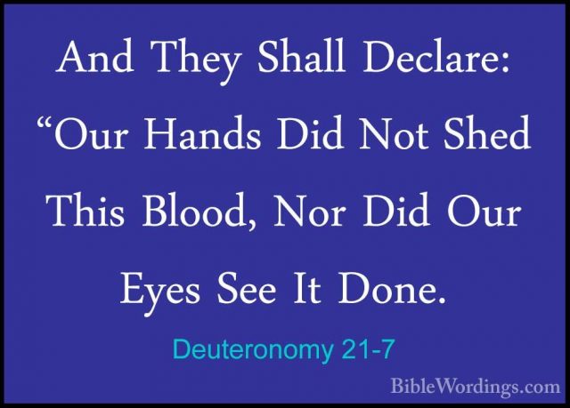 Deuteronomy 21-7 - And They Shall Declare: "Our Hands Did Not SheAnd They Shall Declare: "Our Hands Did Not Shed This Blood, Nor Did Our Eyes See It Done. 