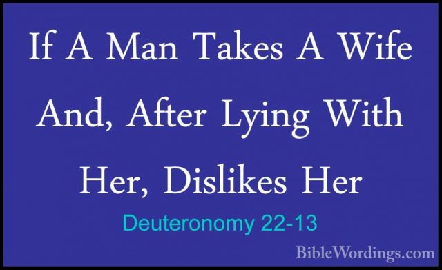 Deuteronomy 22-13 - If A Man Takes A Wife And, After Lying With HIf A Man Takes A Wife And, After Lying With Her, Dislikes Her 