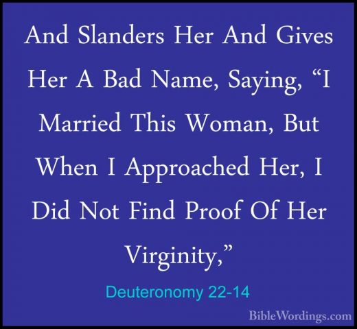 Deuteronomy 22-14 - And Slanders Her And Gives Her A Bad Name, SaAnd Slanders Her And Gives Her A Bad Name, Saying, "I Married This Woman, But When I Approached Her, I Did Not Find Proof Of Her Virginity," 