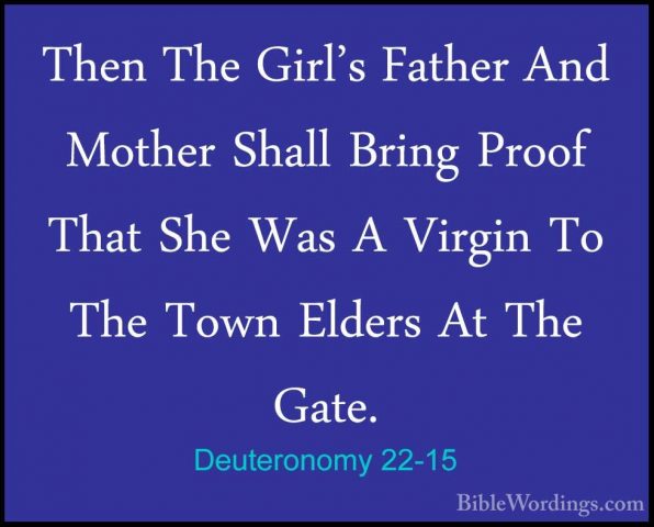 Deuteronomy 22-15 - Then The Girl's Father And Mother Shall BringThen The Girl's Father And Mother Shall Bring Proof That She Was A Virgin To The Town Elders At The Gate. 