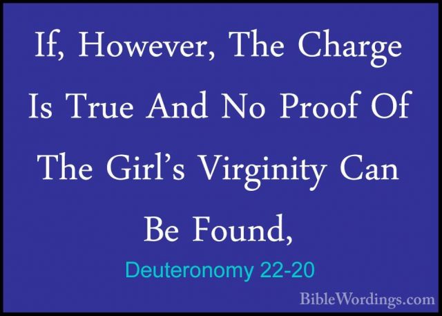 Deuteronomy 22-20 - If, However, The Charge Is True And No ProofIf, However, The Charge Is True And No Proof Of The Girl's Virginity Can Be Found, 