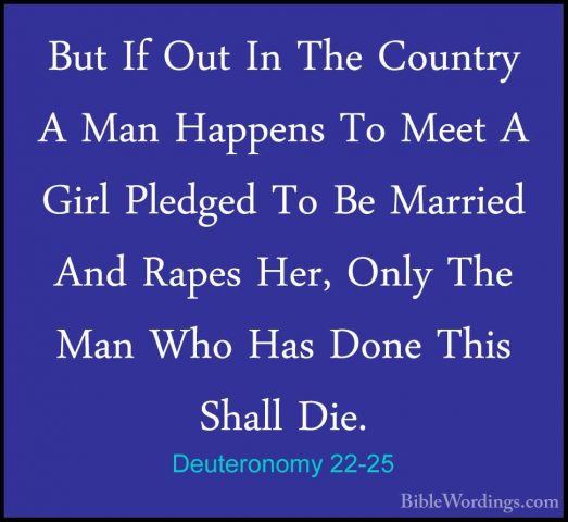 Deuteronomy 22-25 - But If Out In The Country A Man Happens To MeBut If Out In The Country A Man Happens To Meet A Girl Pledged To Be Married And Rapes Her, Only The Man Who Has Done This Shall Die. 