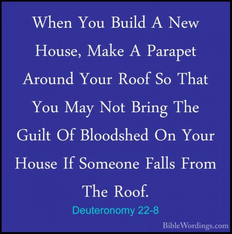 Deuteronomy 22-8 - When You Build A New House, Make A Parapet AroWhen You Build A New House, Make A Parapet Around Your Roof So That You May Not Bring The Guilt Of Bloodshed On Your House If Someone Falls From The Roof. 