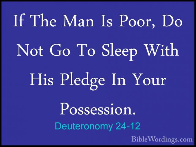 Deuteronomy 24-12 - If The Man Is Poor, Do Not Go To Sleep With HIf The Man Is Poor, Do Not Go To Sleep With His Pledge In Your Possession. 