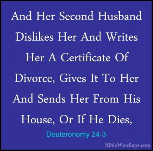 Deuteronomy 24-3 - And Her Second Husband Dislikes Her And WritesAnd Her Second Husband Dislikes Her And Writes Her A Certificate Of Divorce, Gives It To Her And Sends Her From His House, Or If He Dies, 