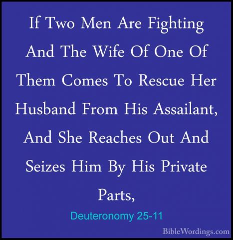 Deuteronomy 25-11 - If Two Men Are Fighting And The Wife Of One OIf Two Men Are Fighting And The Wife Of One Of Them Comes To Rescue Her Husband From His Assailant, And She Reaches Out And Seizes Him By His Private Parts, 