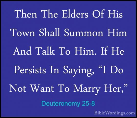 Deuteronomy 25-8 - Then The Elders Of His Town Shall Summon Him AThen The Elders Of His Town Shall Summon Him And Talk To Him. If He Persists In Saying, "I Do Not Want To Marry Her," 