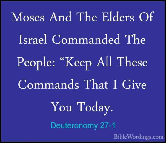 Deuteronomy 27-1 - Moses And The Elders Of Israel Commanded The PMoses And The Elders Of Israel Commanded The People: "Keep All These Commands That I Give You Today. 
