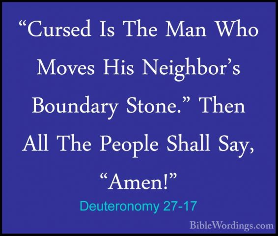 Deuteronomy 27-17 - "Cursed Is The Man Who Moves His Neighbor's B"Cursed Is The Man Who Moves His Neighbor's Boundary Stone." Then All The People Shall Say, "Amen!" 