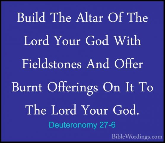 Deuteronomy 27-6 - Build The Altar Of The Lord Your God With FielBuild The Altar Of The Lord Your God With Fieldstones And Offer Burnt Offerings On It To The Lord Your God. 