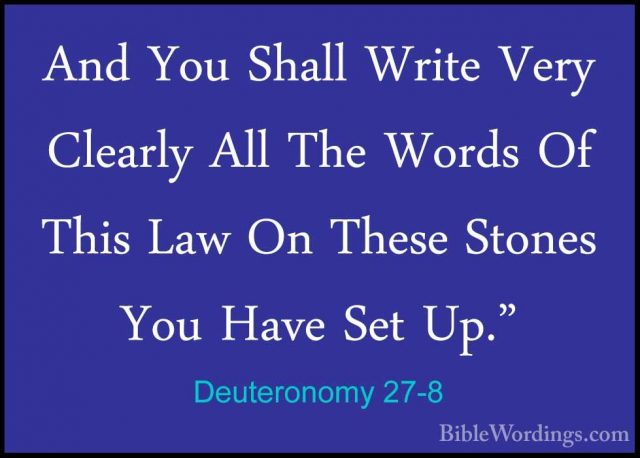 Deuteronomy 27-8 - And You Shall Write Very Clearly All The WordsAnd You Shall Write Very Clearly All The Words Of This Law On These Stones You Have Set Up." 
